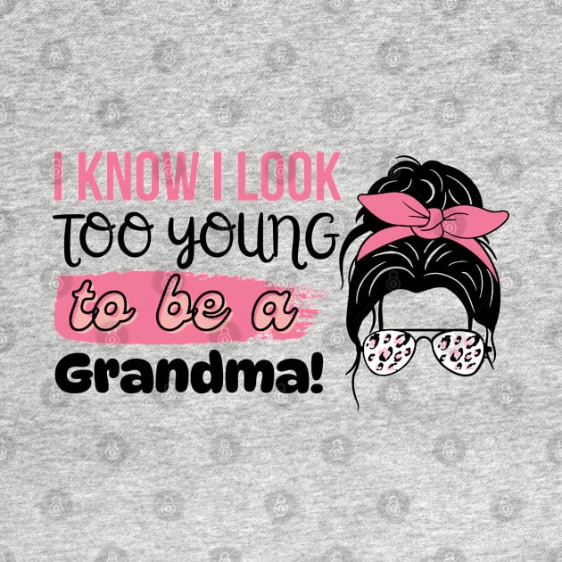 I Know I Look Too Young To Be a Grandma, Funny Young Groovy Cool Best Grandma Mother's Day Humor by Motistry